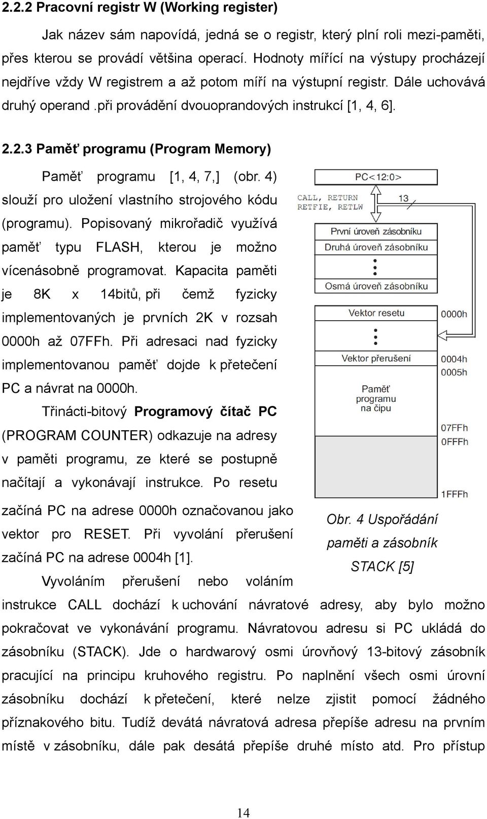 2.3 Paměť programu (Program Memory) Paměť programu [1, 4, 7,] (obr. 4) slouží pro uložení vlastního strojového kódu (programu).