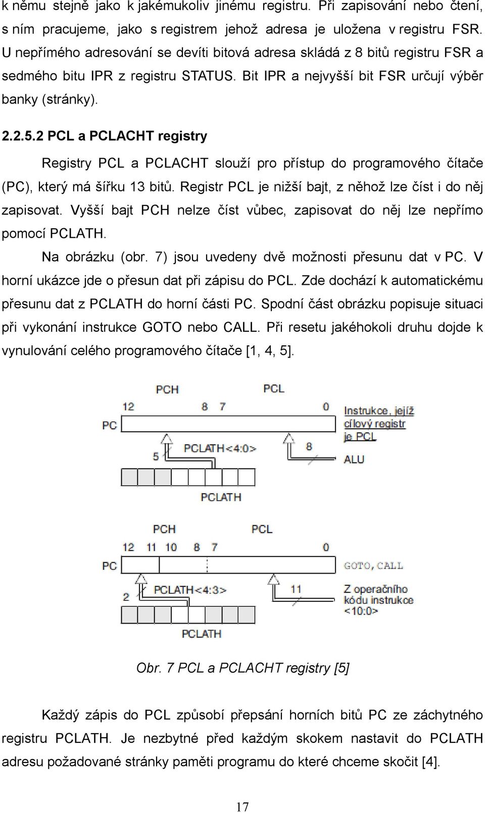 2 PCL a PCLACHT registry Registry PCL a PCLACHT slouží pro přístup do programového čítače (PC), který má šířku 13 bitů. Registr PCL je nižší bajt, z něhož lze číst i do něj zapisovat.