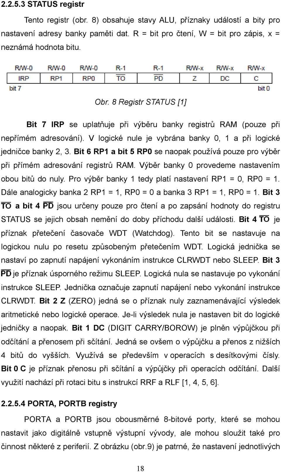 Bit 6 RP1 a bit 5 RP0 se naopak používá pouze pro výběr při přímém adresování registrů RAM. Výběr banky 0 provedeme nastavením obou bitů do nuly.