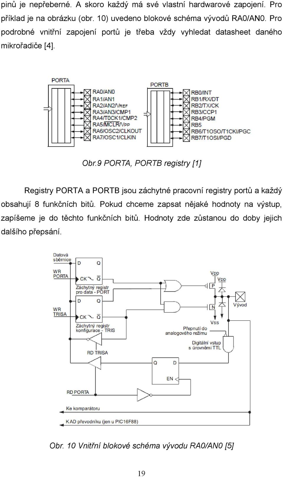Obr.9 PORTA, PORTB registry [1] Registry PORTA a PORTB jsou záchytné pracovní registry portů a každý obsahují 8 funkčních bitů.
