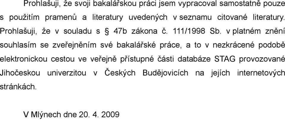 v platném znění souhlasím se zveřejněním své bakalářské práce, a to v nezkrácené podobě elektronickou cestou ve