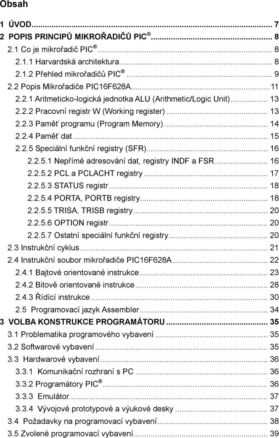 .. 16 2.2.5.2 PCL a PCLACHT registry... 17 2.2.5.3 STATUS registr... 18 2.2.5.4 PORTA, PORTB registry... 18 2.2.5.5 TRISA, TRISB registry... 20 2.2.5.6 OPTION registr... 20 2.2.5.7 Ostatní speciální funkční registry.