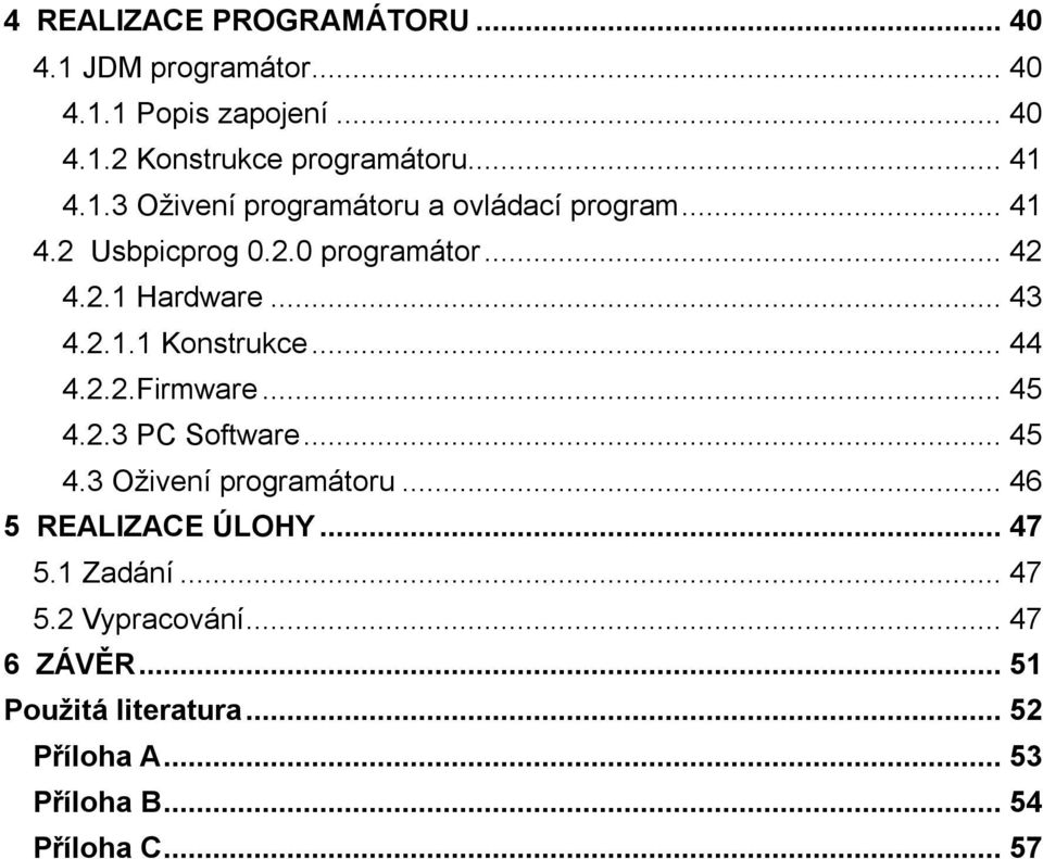 .. 44 4.2.2.Firmware... 45 4.2.3 PC Software... 45 4.3 Oživení programátoru... 46 5 REALIZACE ÚLOHY... 47 5.1 Zadání.