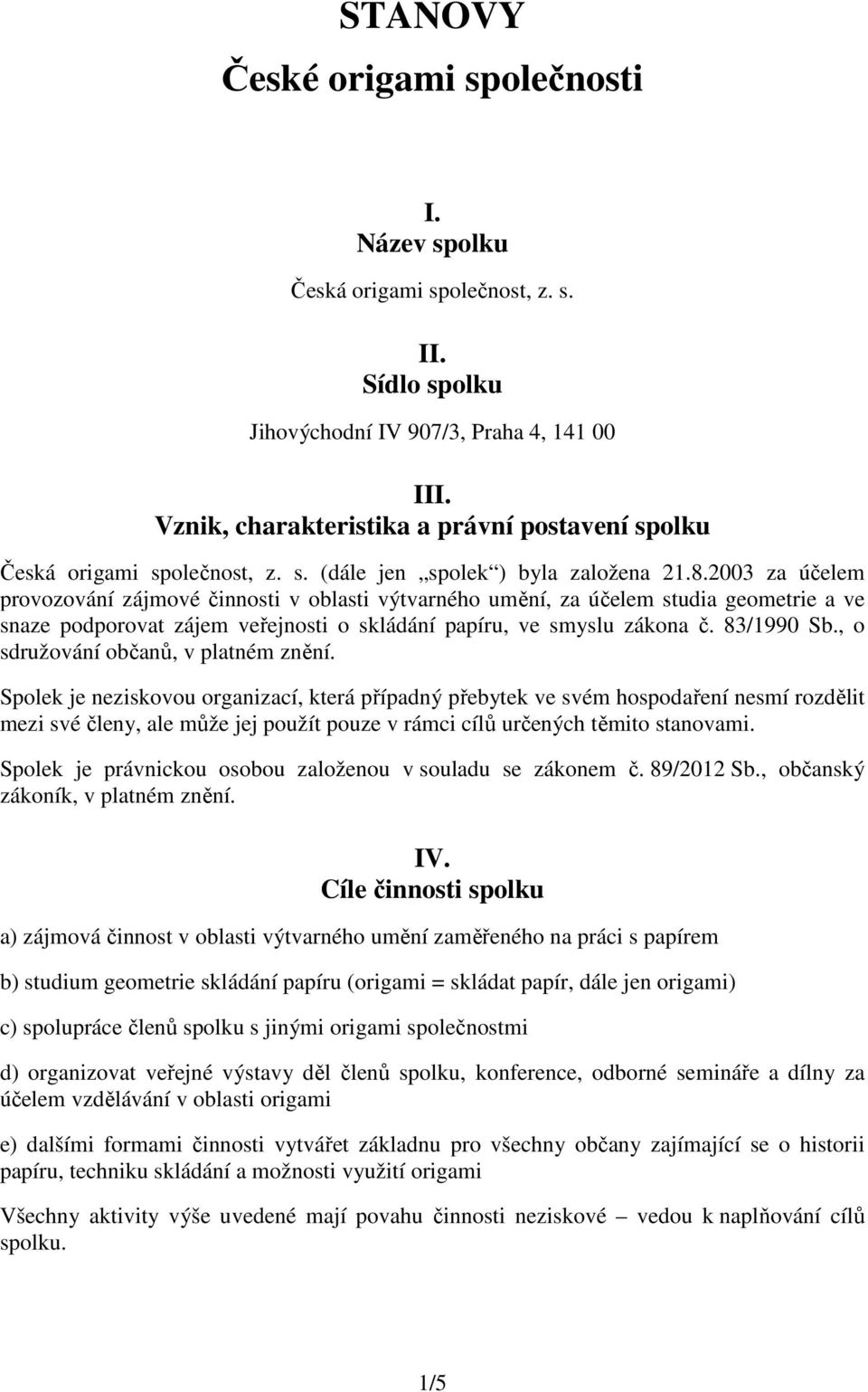 2003 za účelem provozování zájmové činnosti v oblasti výtvarného umění, za účelem studia geometrie a ve snaze podporovat zájem veřejnosti o skládání papíru, ve smyslu zákona č. 83/1990 Sb.