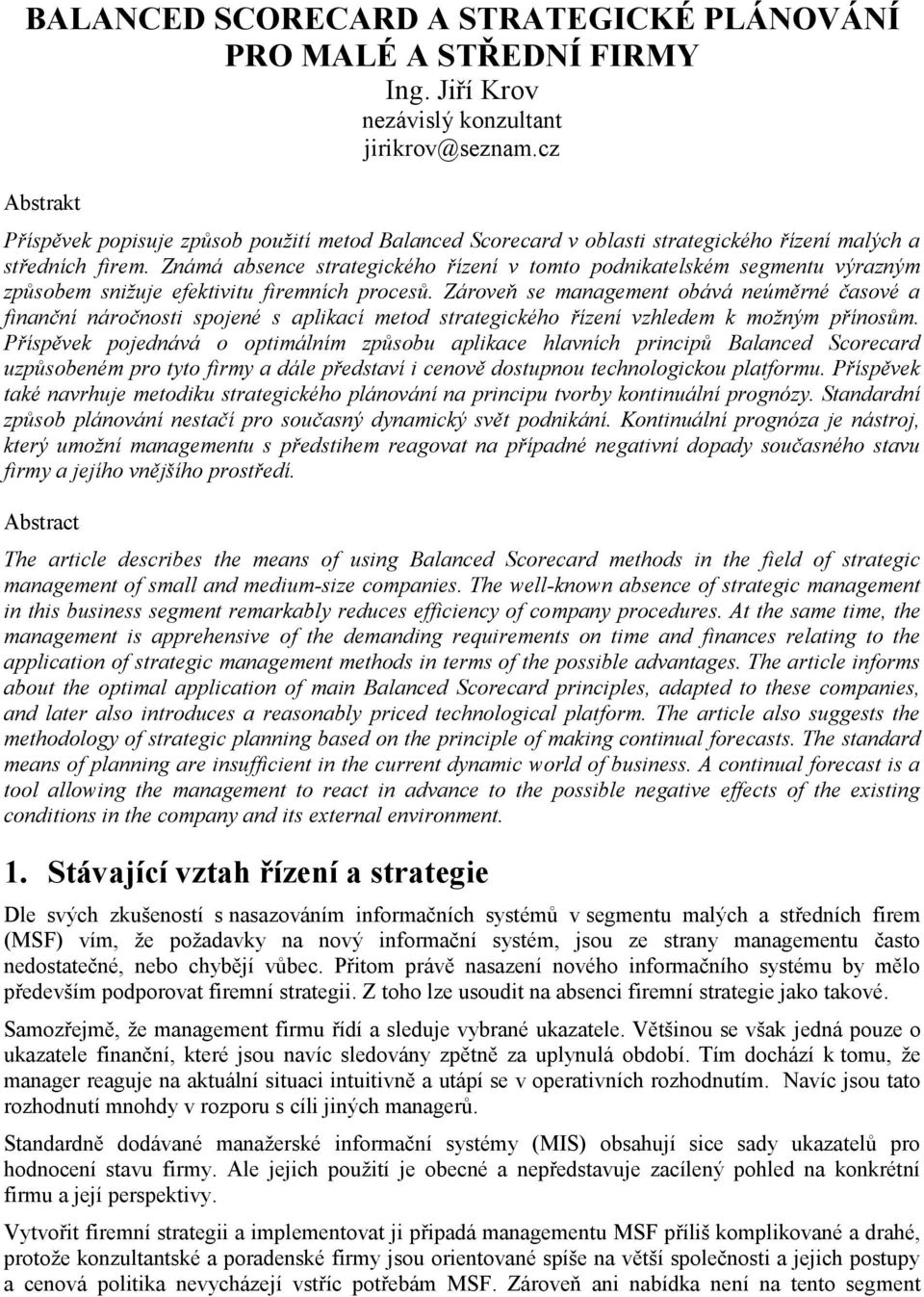 Známá absence strategického řízení v tomto podnikatelském segmentu výrazným způsobem snižuje efektivitu firemních procesů.