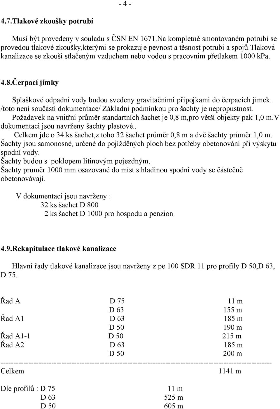 /toto není součástí dokumentace/ Základní podmínkou pro šachty je nepropustnost. Požadavek na vnitřní průměr standartních šachet je 0,8 m,pro větší objekty pak 1,0 m.