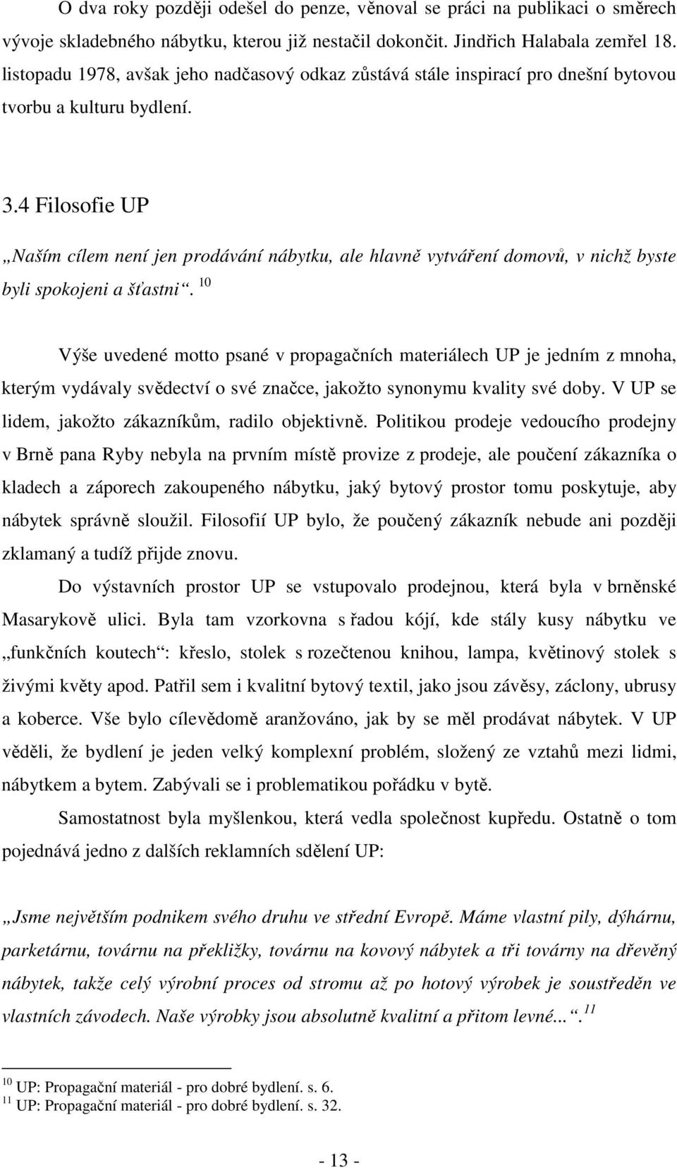 4 Filosofie UP Naším cílem není jen prodávání nábytku, ale hlavně vytváření domovů, v nichž byste byli spokojeni a šťastni.