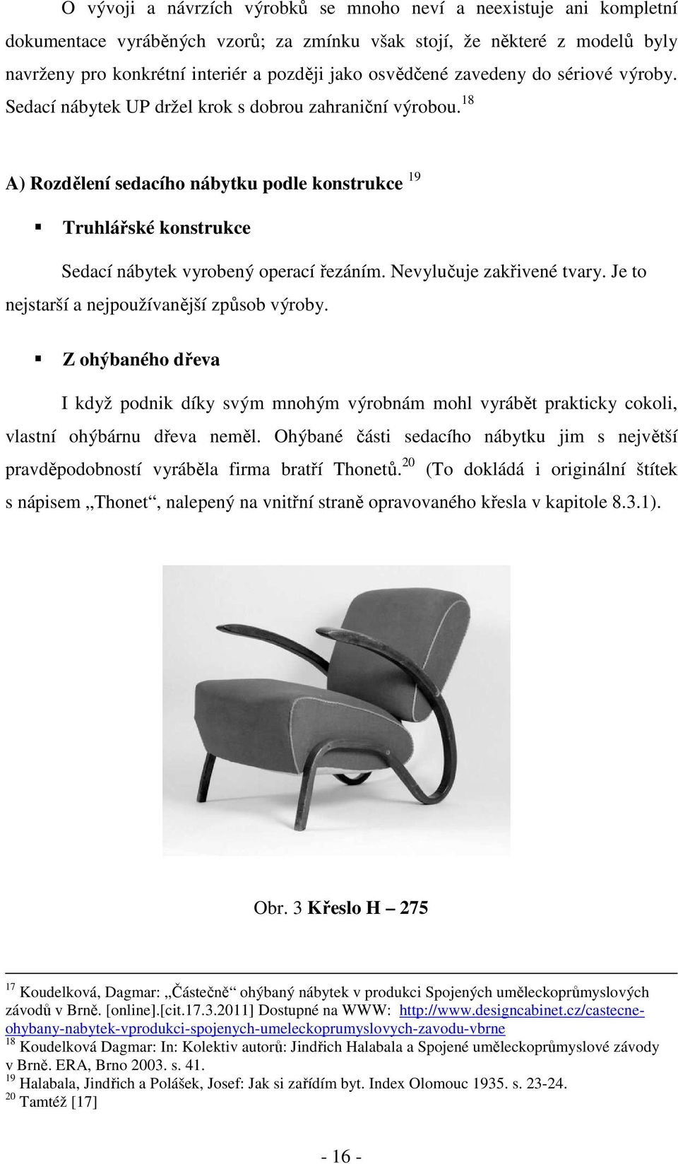 18 A) Rozdělení sedacího nábytku podle konstrukce 19 Truhlářské konstrukce Sedací nábytek vyrobený operací řezáním. Nevylučuje zakřivené tvary. Je to nejstarší a nejpoužívanější způsob výroby.