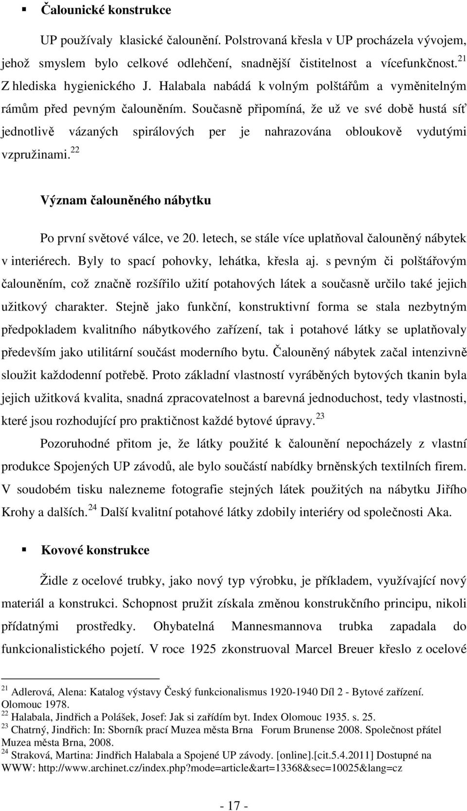 Současně připomíná, že už ve své době hustá síť jednotlivě vázaných spirálových per je nahrazována obloukově vydutými vzpružinami. 22 Význam čalouněného nábytku Po první světové válce, ve 20.