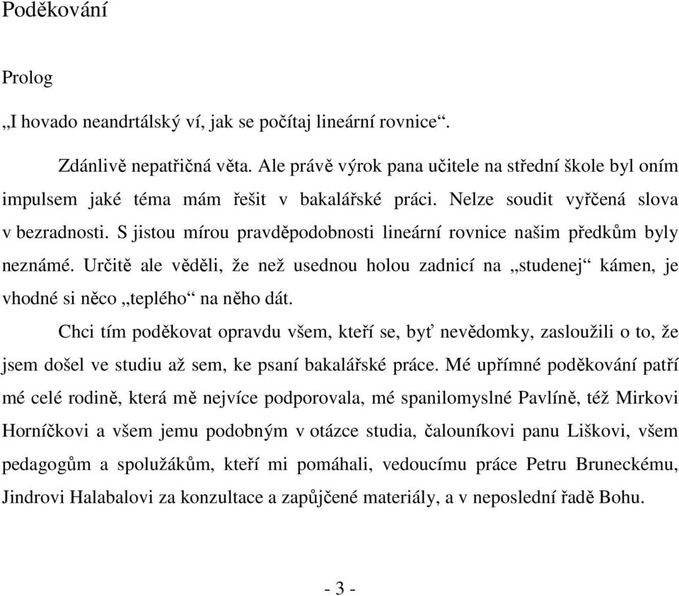 S jistou mírou pravděpodobnosti lineární rovnice našim předkům byly neznámé. Určitě ale věděli, že než usednou holou zadnicí na studenej kámen, je vhodné si něco teplého na něho dát.