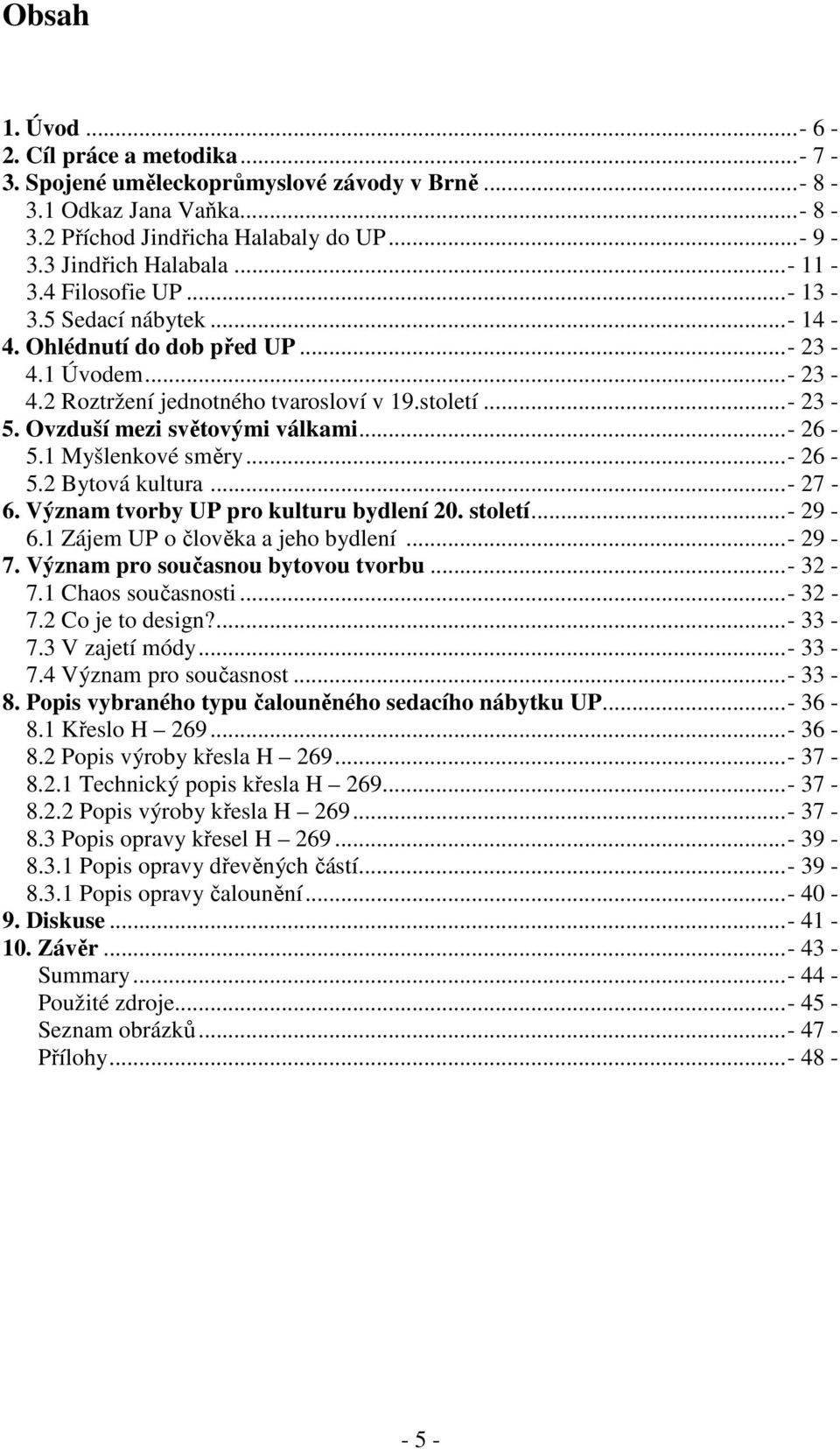 1 Myšlenkové směry...- 26-5.2 Bytová kultura...- 27-6. Význam tvorby UP pro kulturu bydlení 20. století...- 29-6.1 Zájem UP o člověka a jeho bydlení...- 29-7. Význam pro současnou bytovou tvorbu.