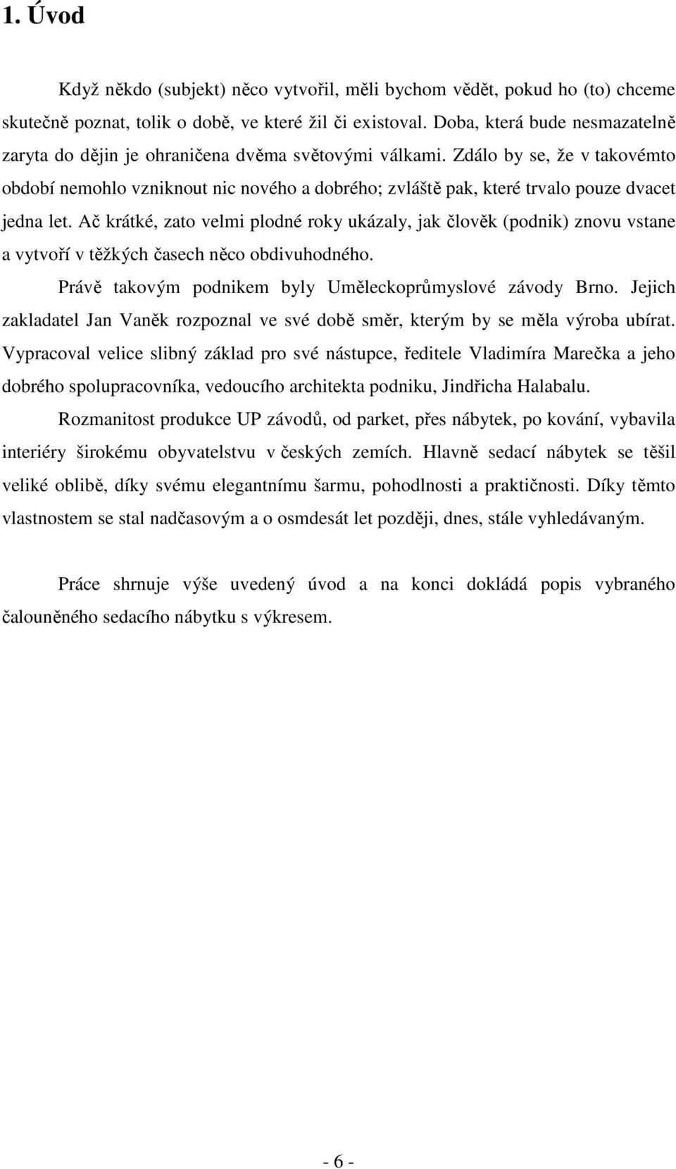 Zdálo by se, že v takovémto období nemohlo vzniknout nic nového a dobrého; zvláště pak, které trvalo pouze dvacet jedna let.