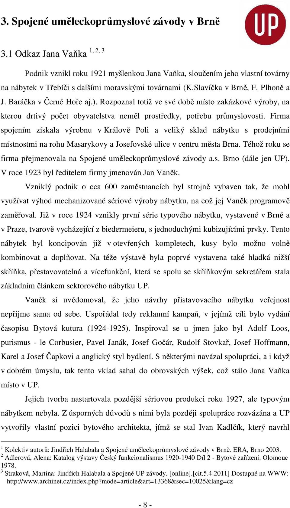 Baráčka v Černé Hoře aj.). Rozpoznal totiž ve své době místo zakázkové výroby, na kterou drtivý počet obyvatelstva neměl prostředky, potřebu průmyslovosti.