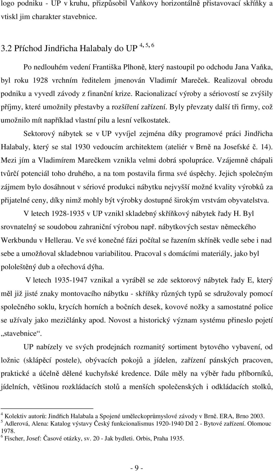 Realizoval obrodu podniku a vyvedl závody z finanční krize. Racionalizací výroby a sériovostí se zvýšily příjmy, které umožnily přestavby a rozšíření zařízení.