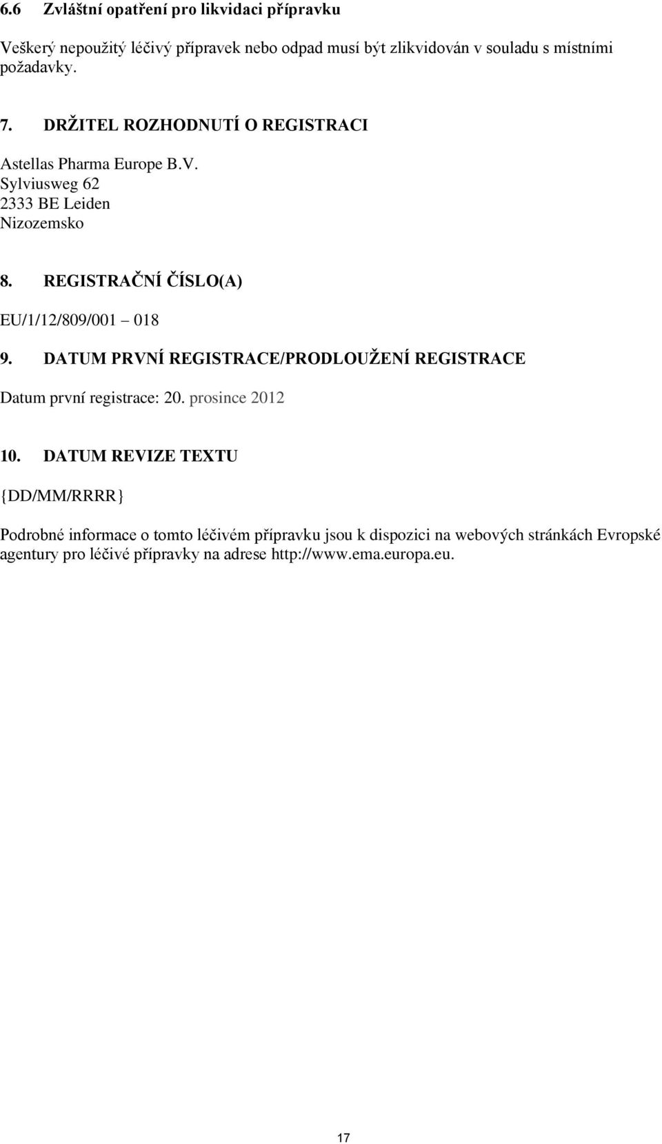 REGISTRAČNÍ ČÍSLO(A) EU/1/12/809/001 018 9. DATUM PRVNÍ REGISTRACE/PRODLOUŢENÍ REGISTRACE Datum první registrace: 20. prosince 2012 10.