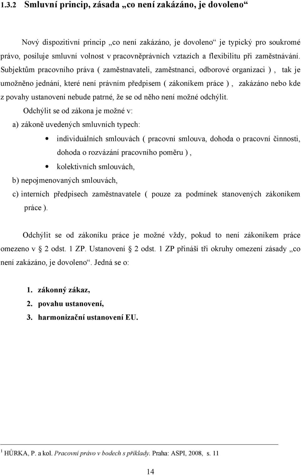 Subjektům pracovního práva ( zaměstnavateli, zaměstnanci, odborové organizaci ), tak je umožněno jednání, které není právním předpisem ( zákoníkem práce ), zakázáno nebo kde z povahy ustanovení