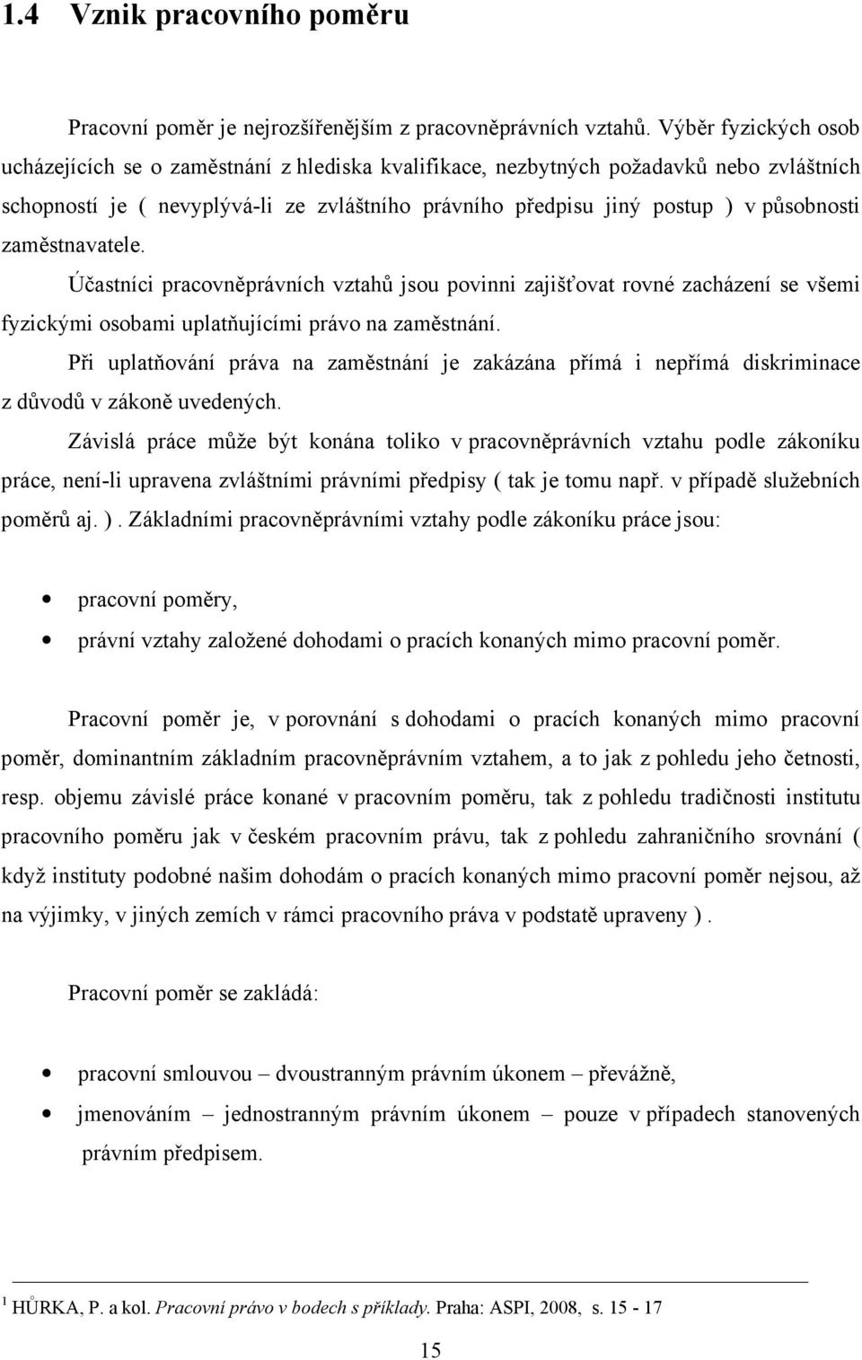 zaměstnavatele. Účastníci pracovněprávních vztahů jsou povinni zajišťovat rovné zacházení se všemi fyzickými osobami uplatňujícími právo na zaměstnání.