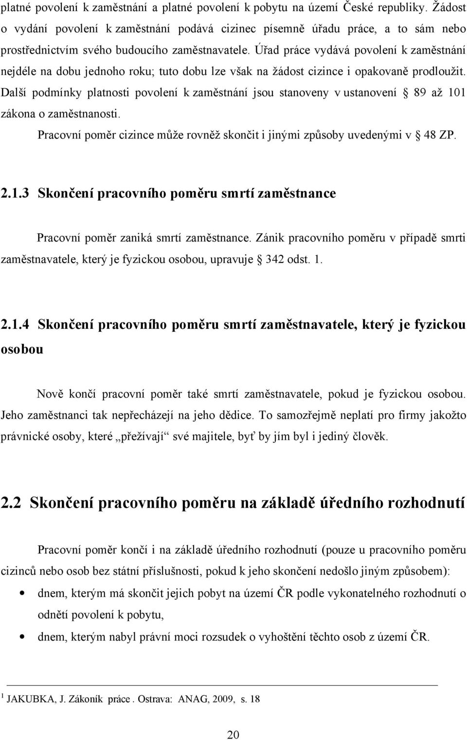 Úřad práce vydává povolení k zaměstnání nejdéle na dobu jednoho roku; tuto dobu lze však na žádost cizince i opakovaně prodloužit.