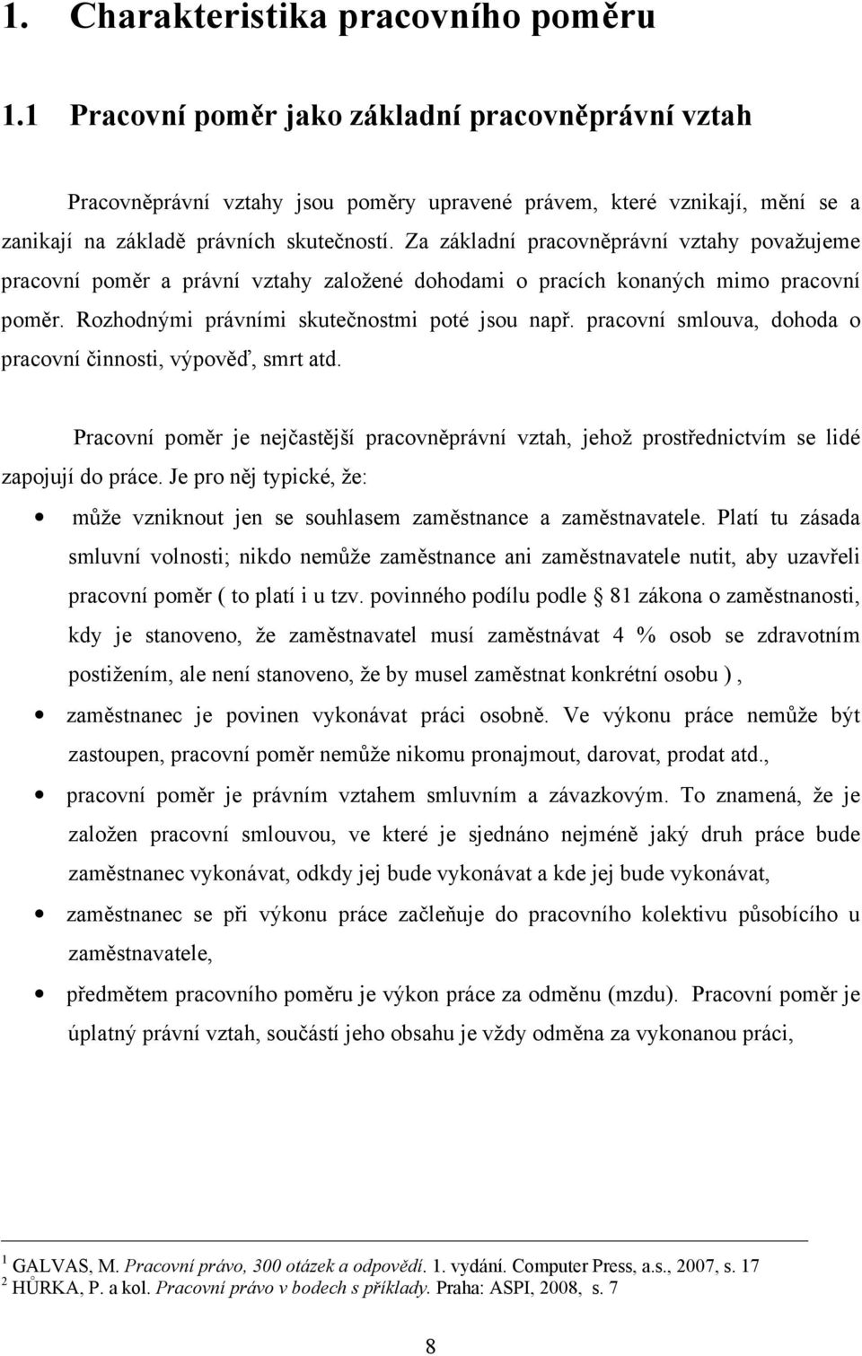 Za základní pracovněprávní vztahy považujeme pracovní poměr a právní vztahy založené dohodami o pracích konaných mimo pracovní poměr. Rozhodnými právními skutečnostmi poté jsou např.