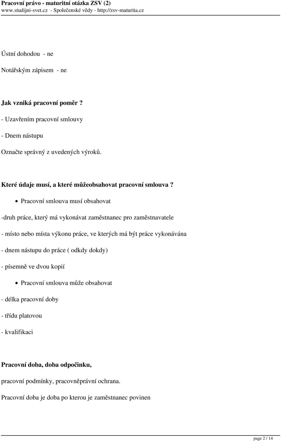 Pracovní smlouva musí obsahovat -druh práce, který má vykonávat zaměstnanec pro zaměstnavatele - místo nebo místa výkonu práce, ve kterých má být práce vykonávána -