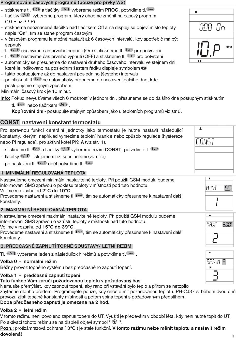 P) - stiskneme neoznačené tlačítko nad tlačítkem Off a na displeji se objeví místo teploty nápis On, tím se stane program časovým - v časovém programu je možné nastavit až 6 časových intervalů, kdy