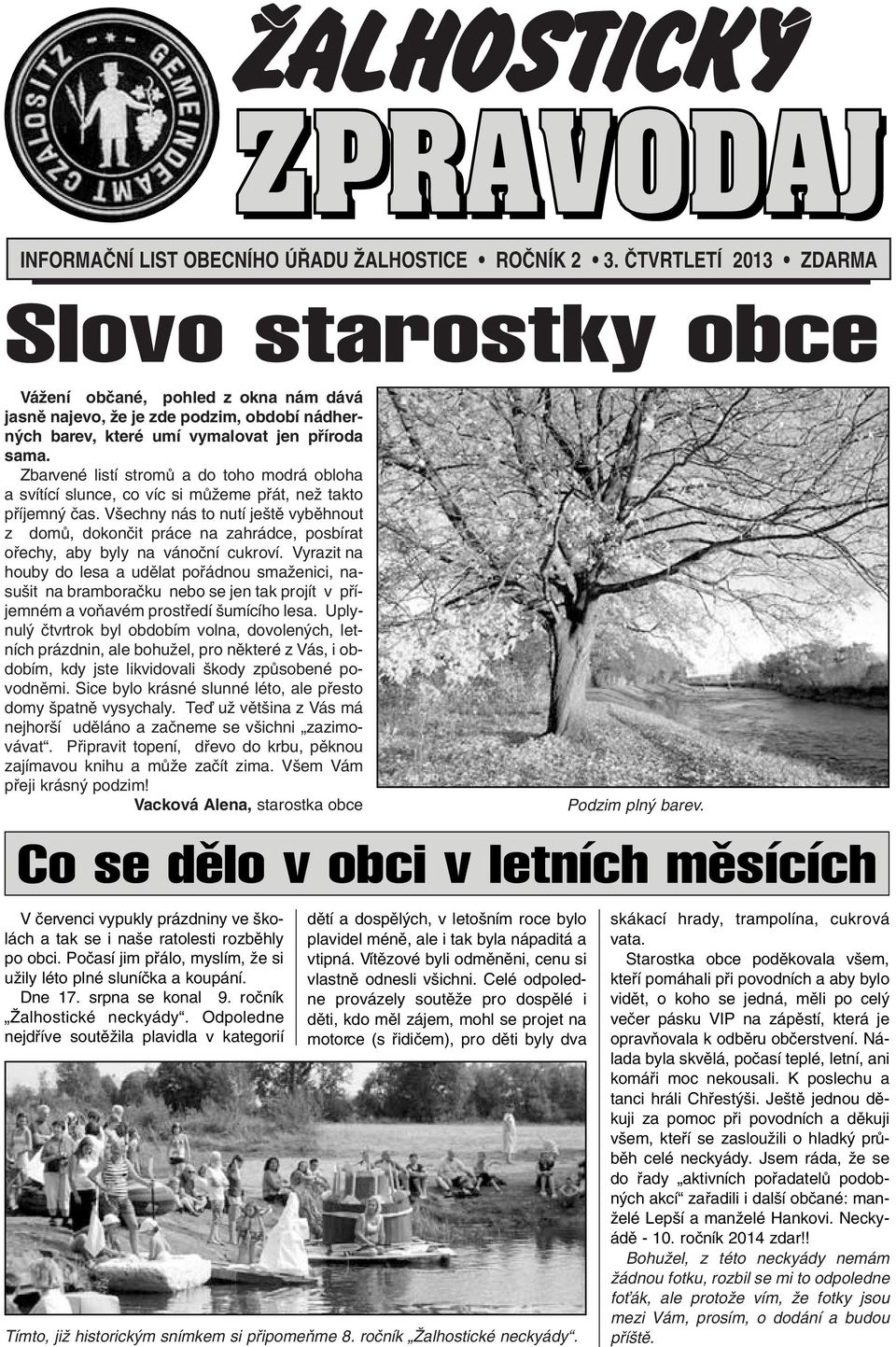 Zbarvené listí stromû a do toho modrá obloha a svítící slunce, co víc si mûïeme pfiát, neï takto pfiíjemn ãas.