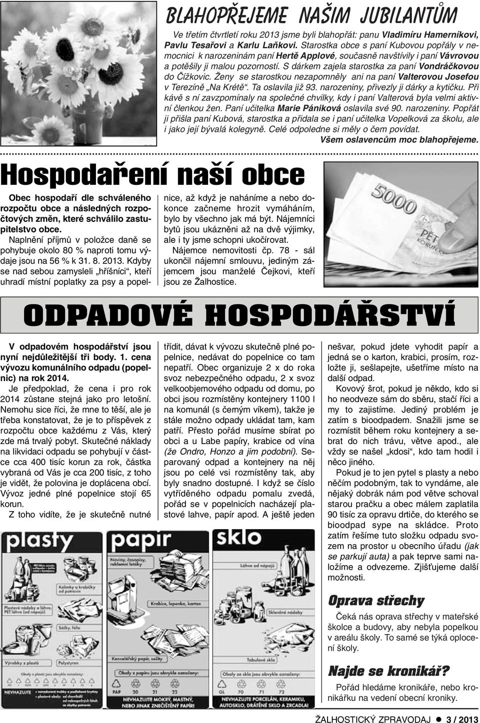 S dárkem zajela starostka za paní Vondráãkovou do âíïkovic. Îeny se starostkou nezapomnûly ani na paní Valterovou Josefou v Terezínû Na Krétû. Ta oslavila jiï 93.