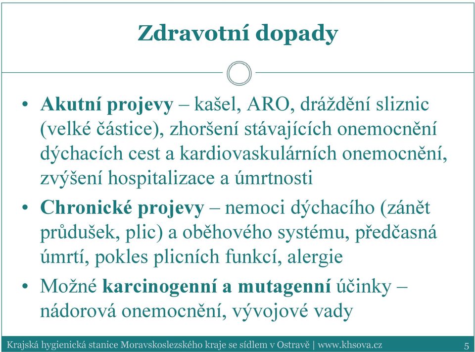 průdušek, plic) a oběhového systému, předčasná úmrtí, pokles plicních funkcí, alergie Možné karcinogenní a mutagenní