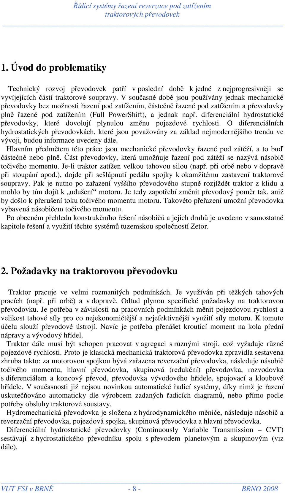 diferenciální hydrostatické převodovky, které dovolují plynulou změnu pojezdové rychlosti.