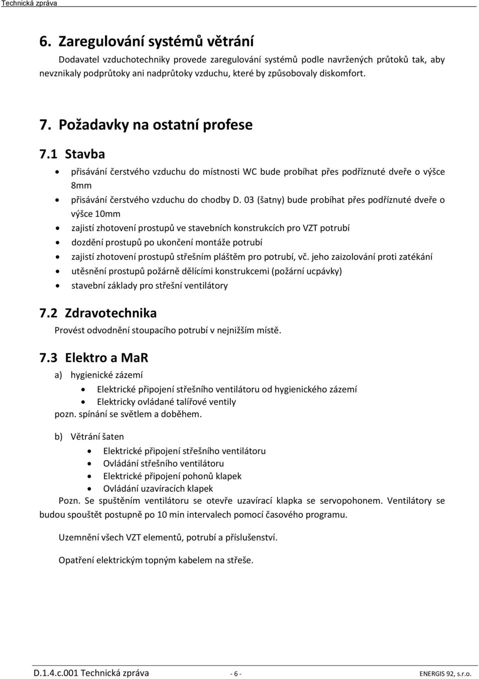 03 (šatny) bude probíhat přes podříznuté dveře o výšce 10mm zajistí zhotovení prostupů ve stavebních konstrukcích pro VZT potrubí dozdění prostupů po ukončení montáže potrubí zajistí zhotovení