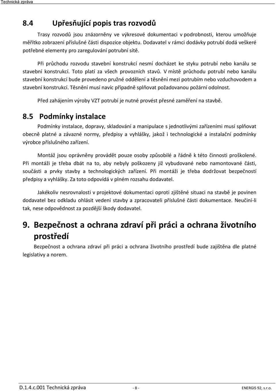 Při průchodu rozvodu stavební konstrukcí nesmí docházet ke styku potrubí nebo kanálu se stavební konstrukcí. Toto platí za všech provozních stavů.