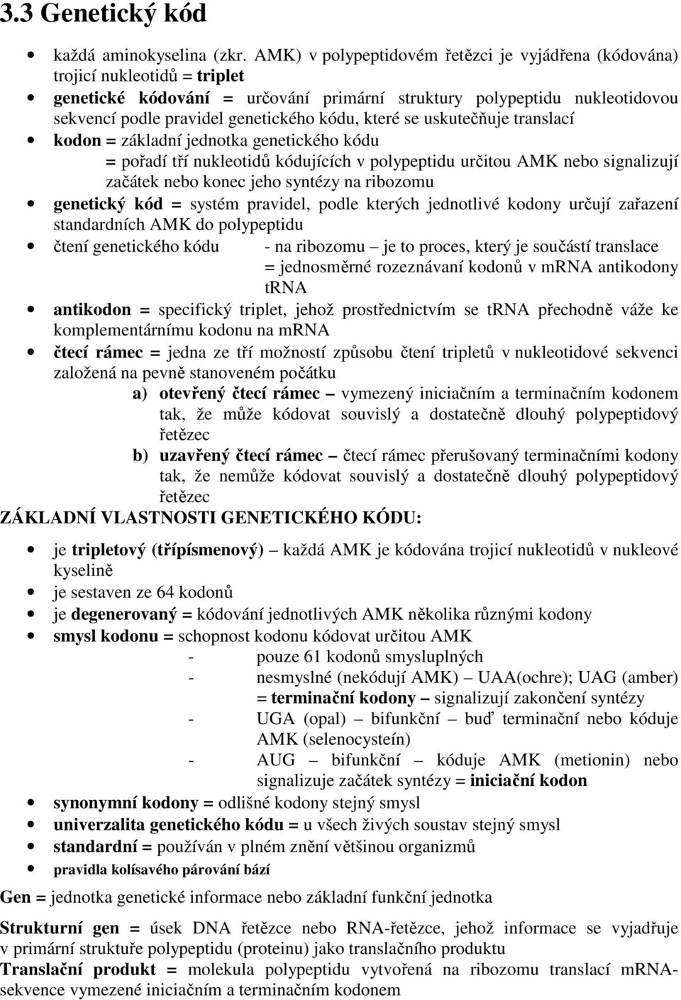 které se uskutečňuje translací kodon = základní jednotka genetického kódu = pořadí tří nukleotidů kódujících v polypeptidu určitou AMK nebo signalizují začátek nebo konec jeho syntézy na ribozomu