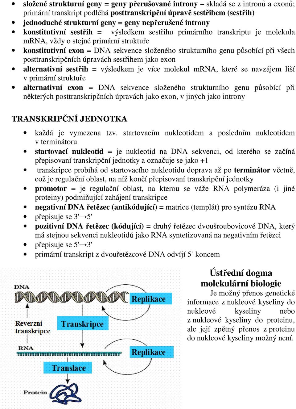 všech posttranskripčních úpravách sestřihem jako exon alternativní sestřih = výsledkem je více molekul mrna, které se navzájem liší v primární struktuře alternativní exon = DNA sekvence složeného