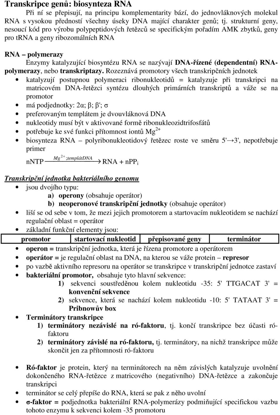 DNA-řízené (dependentní) RNApolymerazy, nebo transkriptazy.