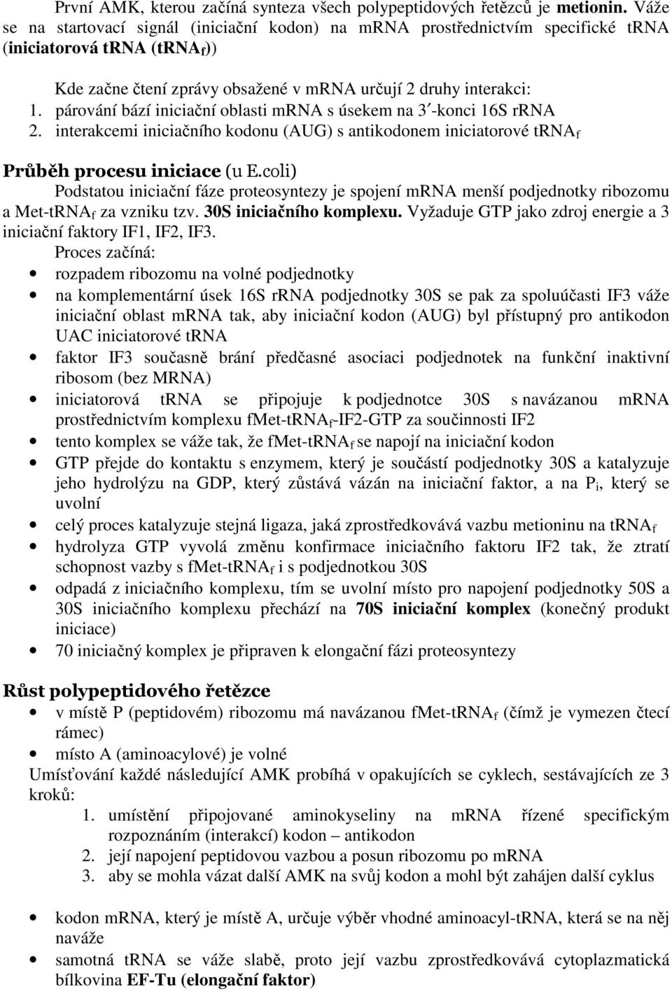 párování bází iniciační oblasti mrna s úsekem na 3 -konci 16S rrna 2. interakcemi iniciačního kodonu (AUG) s antikodonem iniciatorové trna f Průběh procesu iniciace (u E.