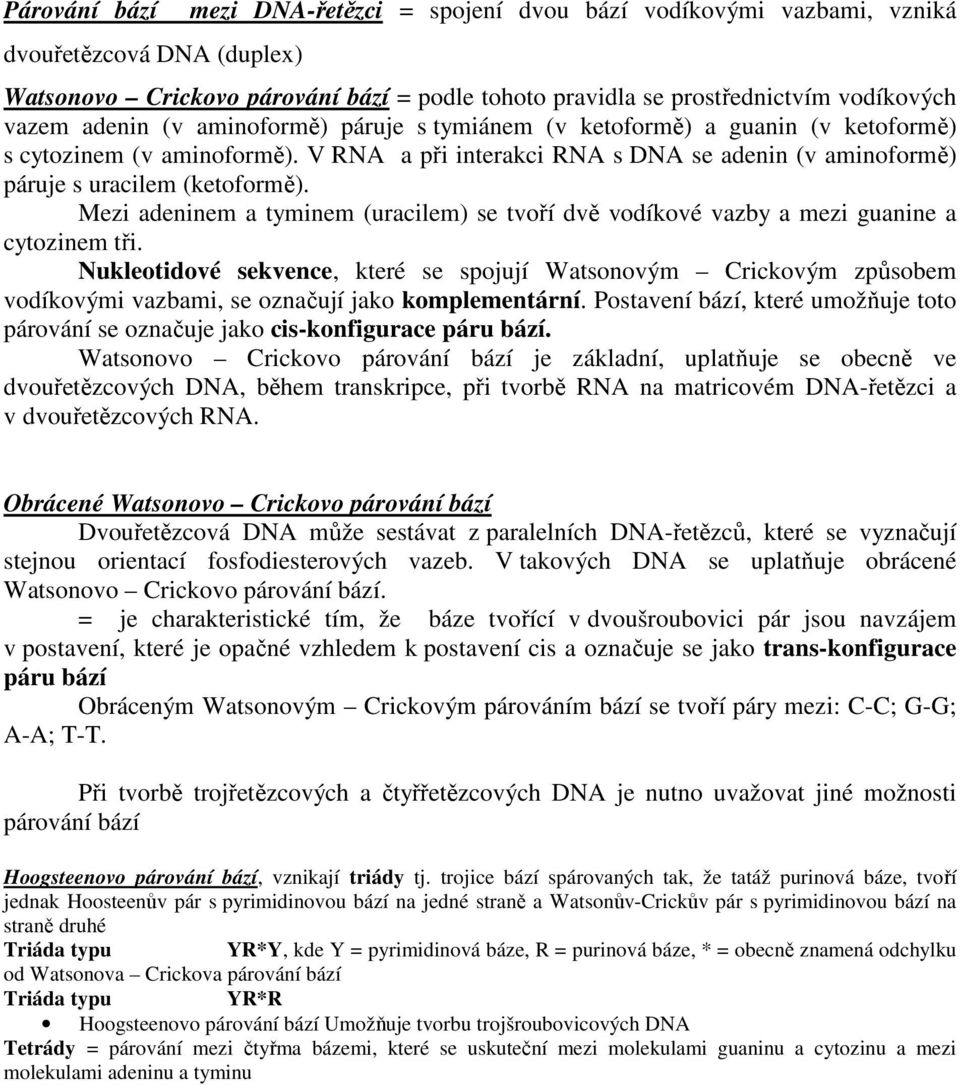 Mezi adeninem a tyminem (uracilem) se tvoří dvě vodíkové vazby a mezi guanine a cytozinem tři.