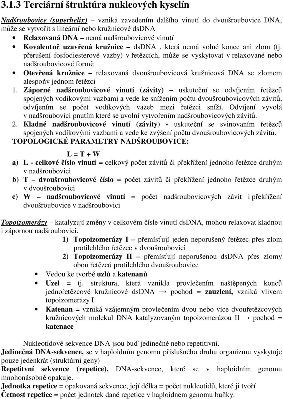 přerušení fosfodiesterové vazby) v řetězcích, může se vyskytovat v relaxované nebo nadšroubovicové formě Otevřená kružnice relaxovaná dvoušroubovicová kružnicová DNA se zlomem alespoňv jednom řetězci