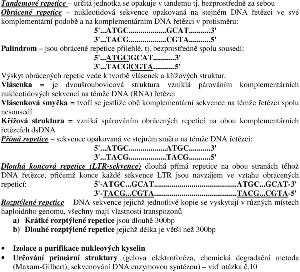 ..TACG...CGTA...5' Palindrom jsou obrácené repetice přilehlé, tj. bezprostředně spolu sousedí: 5'...ATGC GCAT...3' 3'...TACG CGTA.