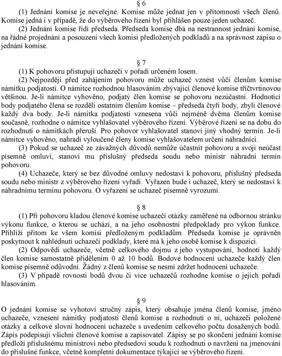 7 (1) K pohovoru přistupují uchazeči v pořadí určeném losem. (2) Nejpozději před zahájením pohovoru může uchazeč vznést vůči členům komise námitku podjatosti.