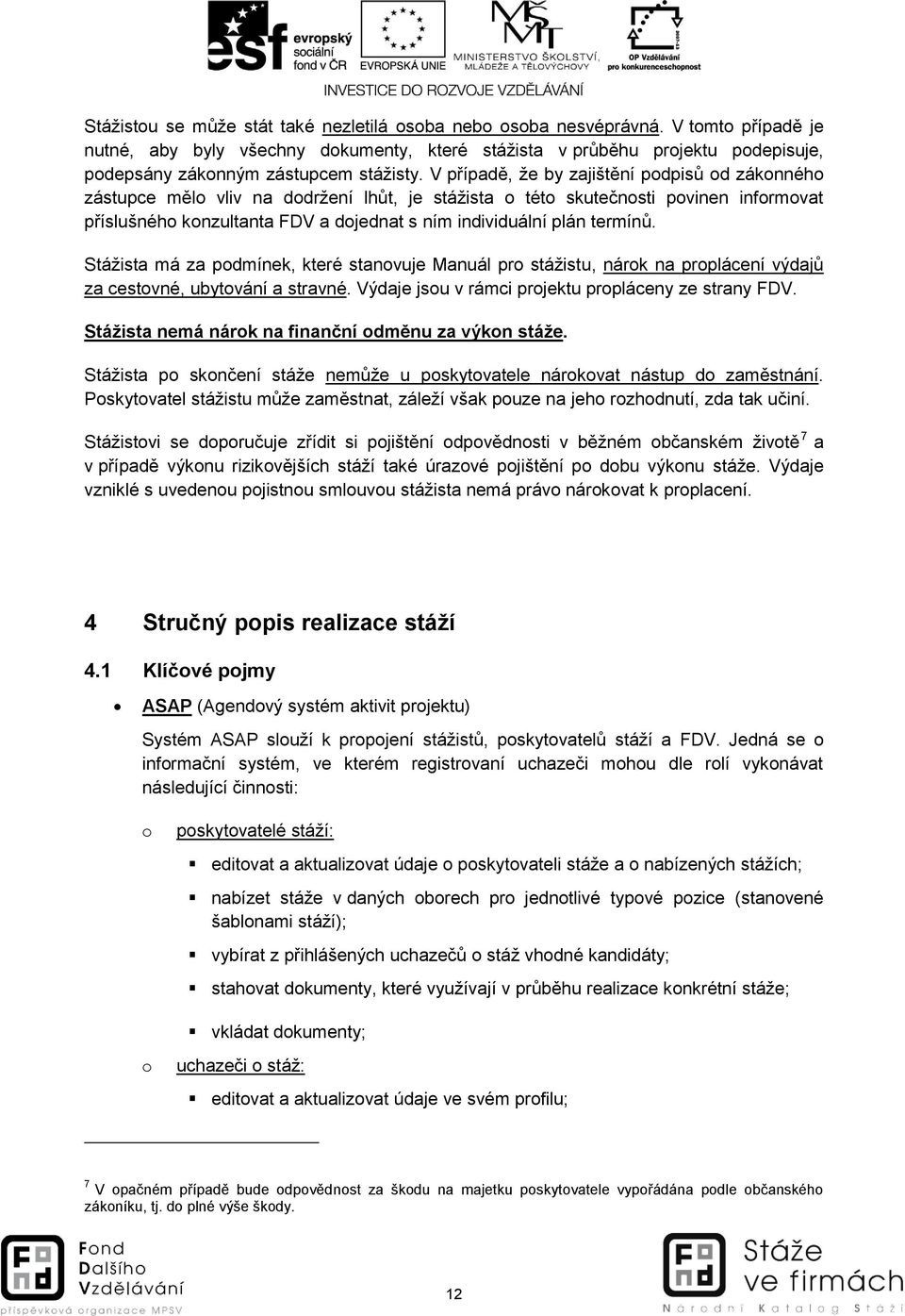 V případě, že by zajištění podpisů od zákonného zástupce mělo vliv na dodržení lhůt, je stážista o této skutečnosti povinen informovat příslušného konzultanta FDV a dojednat s ním individuální plán