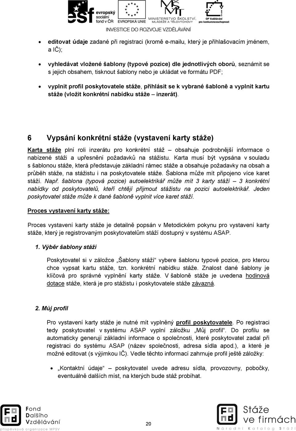 6 Vypsání konkrétní stáže (vystavení karty stáže) Karta stáže plní roli inzerátu pro konkrétní stáž obsahuje podrobnější informace o nabízené stáži a upřesnění požadavků na stážistu.