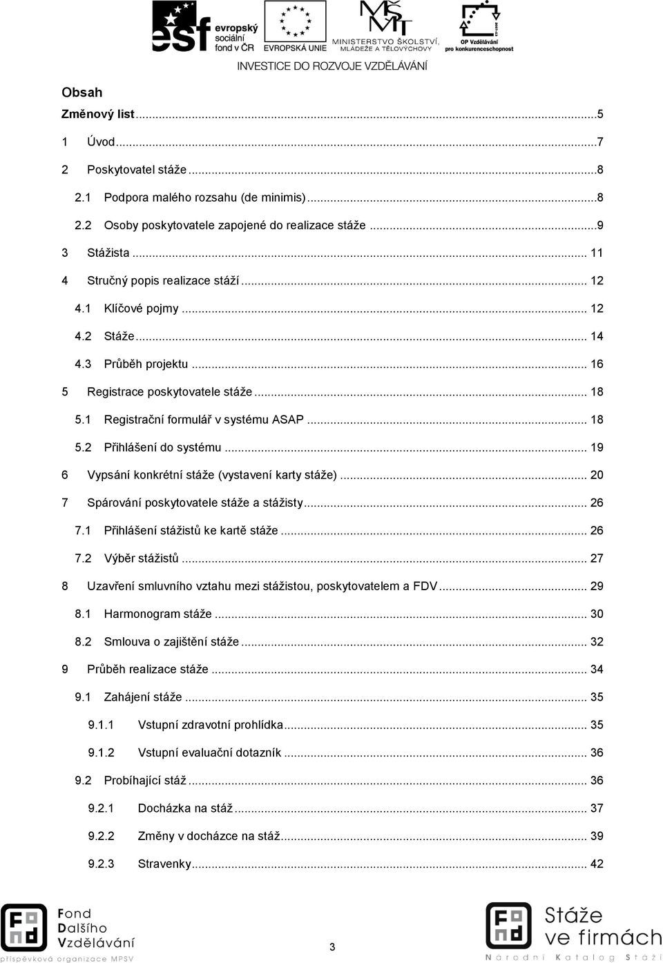 .. 19 6 Vypsání konkrétní stáže (vystavení karty stáže)... 20 7 Spárování poskytovatele stáže a stážisty... 26 7.1 Přihlášení stážistů ke kartě stáže... 26 7.2 Výběr stážistů.