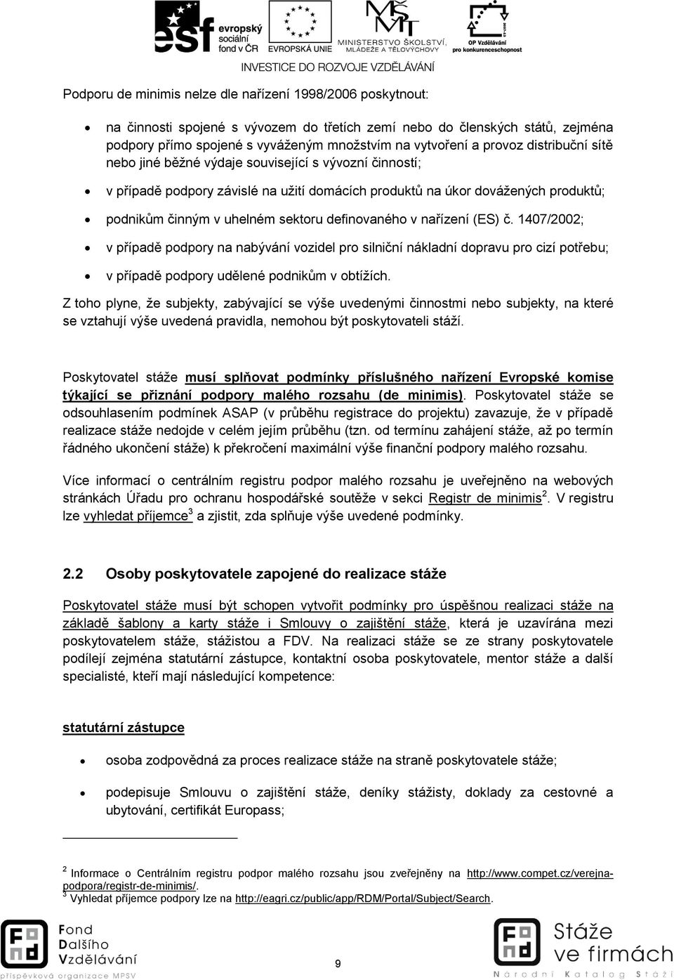 definovaného v nařízení (ES) č. 1407/2002; v případě podpory na nabývání vozidel pro silniční nákladní dopravu pro cizí potřebu; v případě podpory udělené podnikům v obtížích.