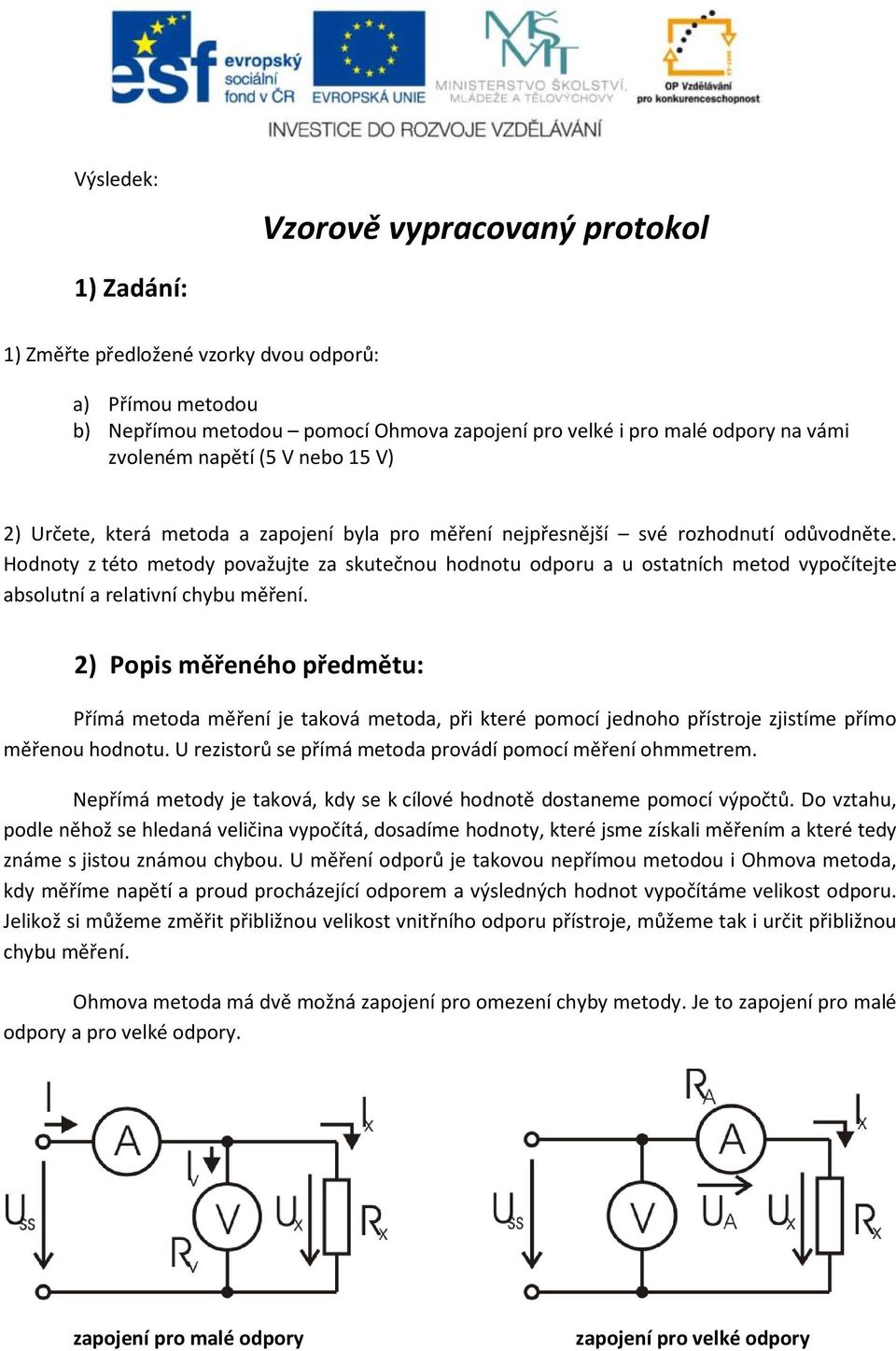 Hodnoty z této metody považujte za skutečnou hodnotu odporu a u ostatních metod vypočítejte absolutní a relativní chybu měření.