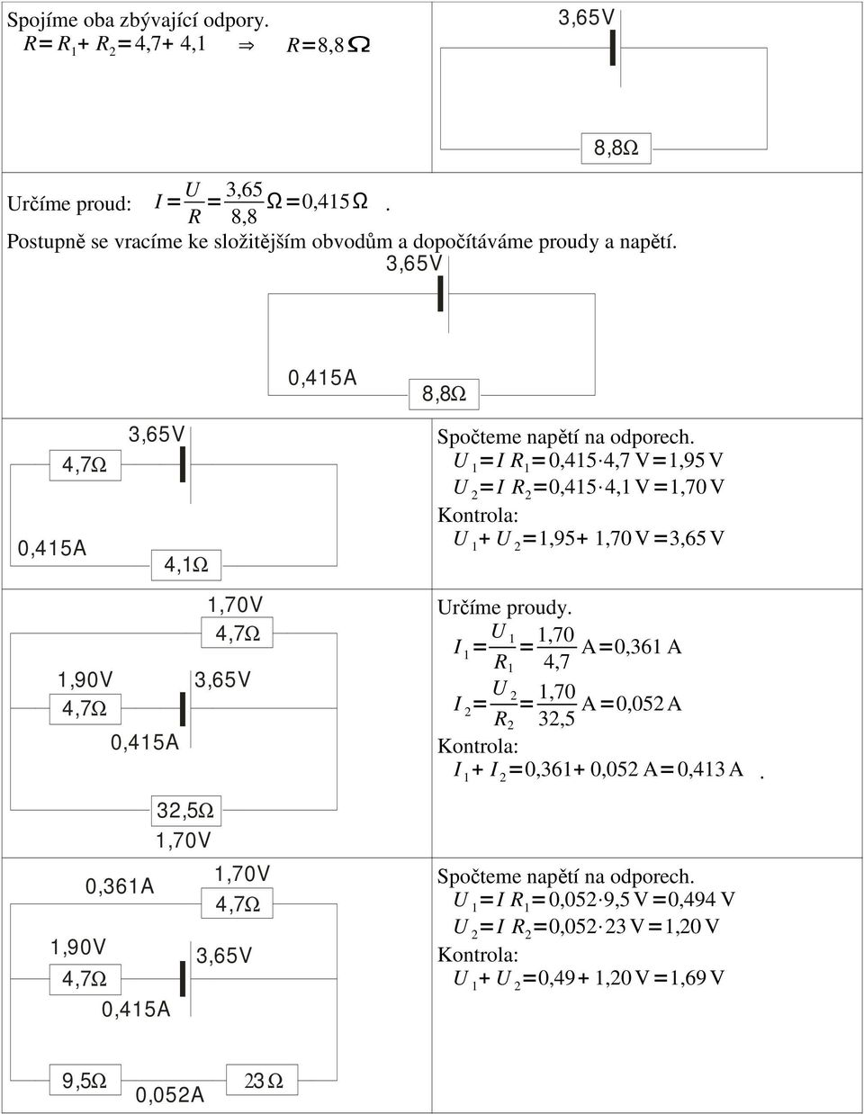 =I =0,415 4,7 V=1,95 V U 2 =I R 2 =0,415 4,1 V=1,70 V Kontrola: + U 2 =1,95+ 1,70 V=3,65 V Určíme proudy.