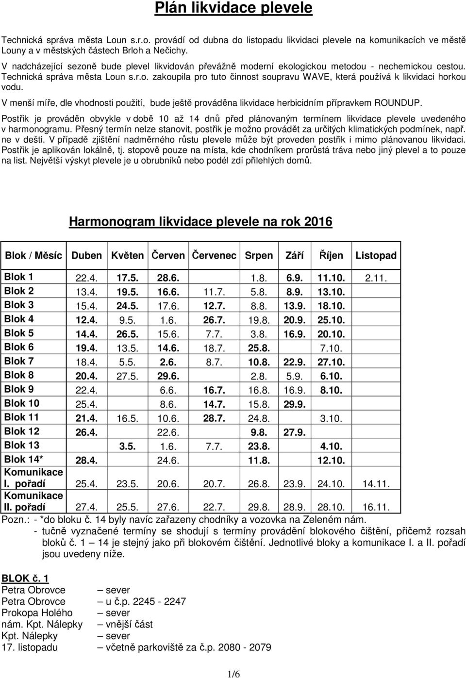 V menší míře, dle vhodnosti použití, bude ještě prováděna likvidace herbicidním přípravkem ROUNDUP.