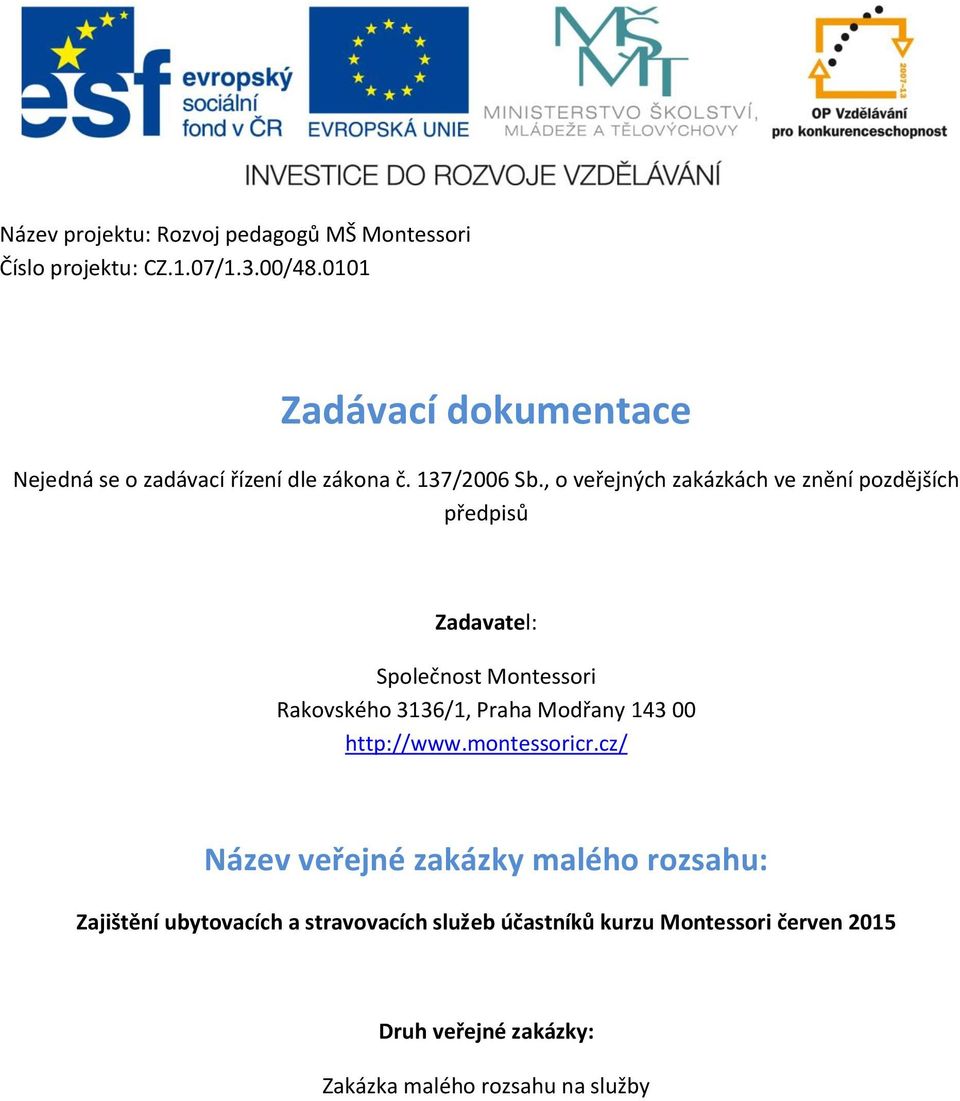 , o veřejných zakázkách ve znění pozdějších předpisů Zadavatel: Společnost Montessori Rakovského 3136/1, Praha Modřany 143