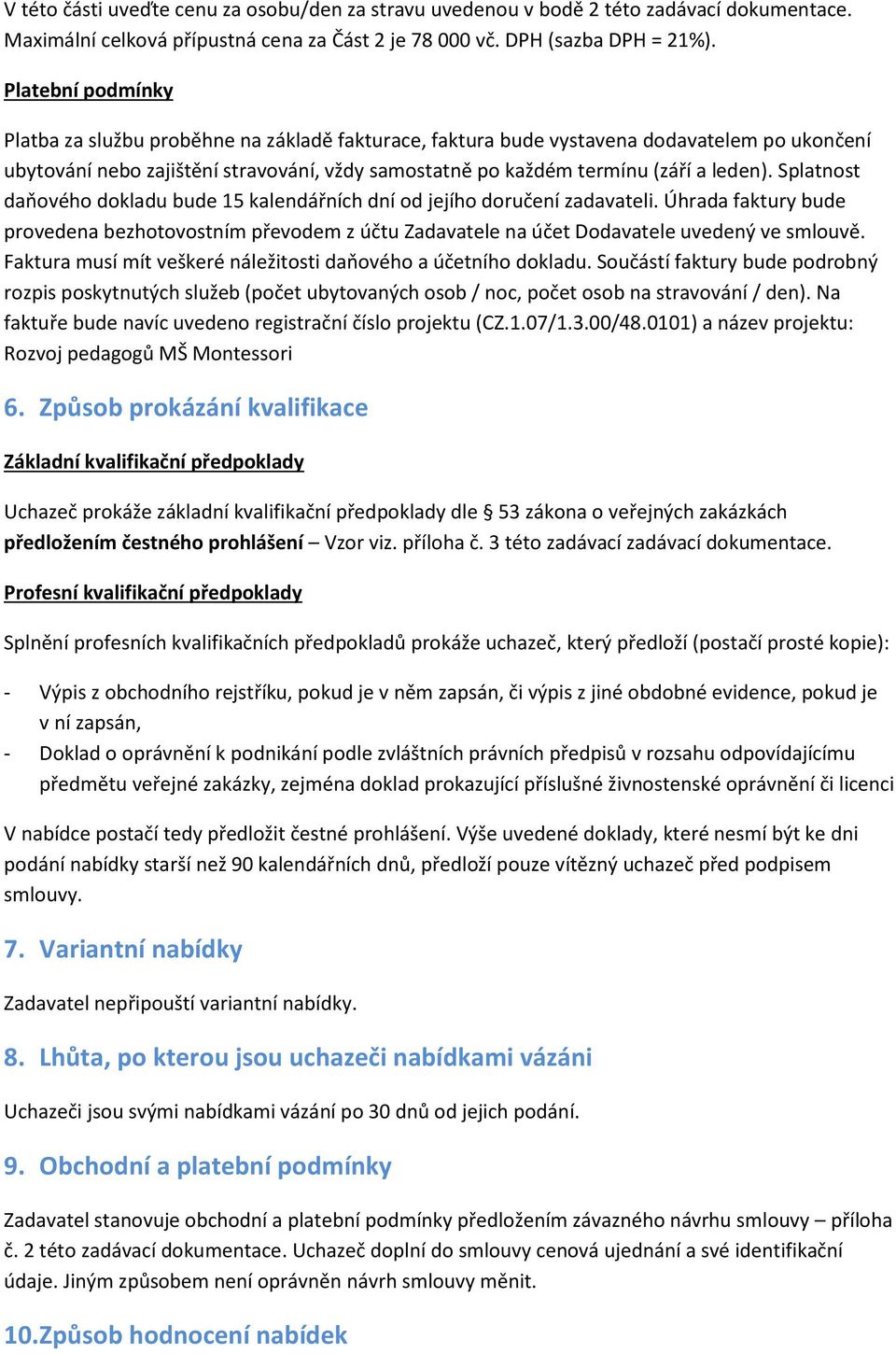 Splatnost daňového dokladu bude 15 kalendářních dní od jejího doručení zadavateli. Úhrada faktury bude provedena bezhotovostním převodem z účtu Zadavatele na účet Dodavatele uvedený ve smlouvě.