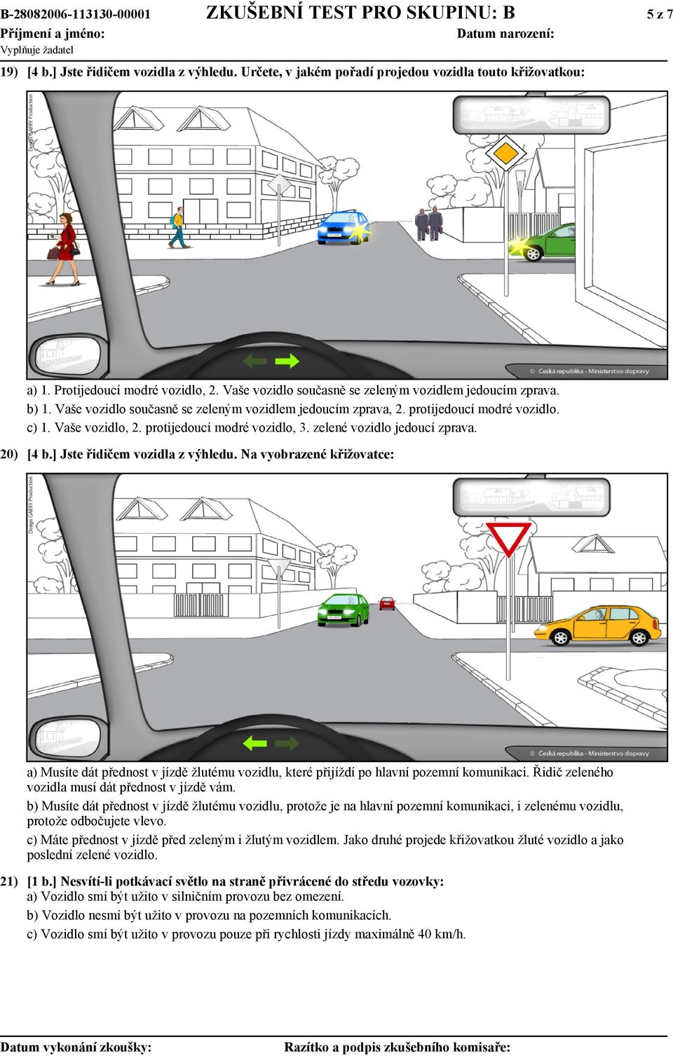 protijedoucí modré vozidlo, 3. zelené vozidlo jedoucí zprava. 20) [4 b.] Jste řidičem vozidla z výhledu.