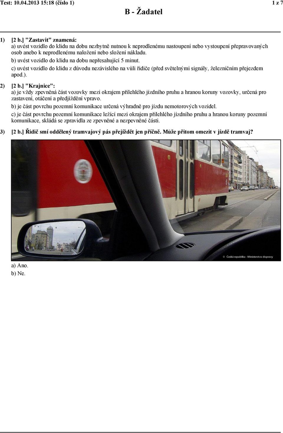 b) uvést vozidlo do klidu na dobu nepřesahující 5 minut. c) uvést vozidlo do klidu z důvodu nezávislého na vůli řidiče (před světelnými signály, železničním přejezdem apod.). 2) [2 b.
